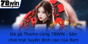 A Ga Thomo Cung 78Win San Choi Truc Tuyen Inh Cao Cua Am Me Va Chien Thuat