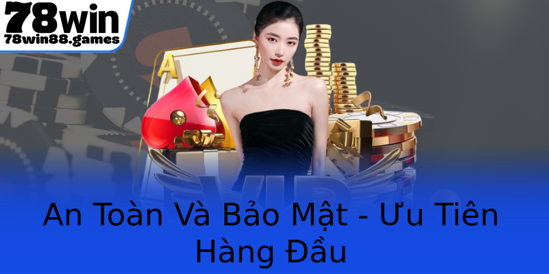 An Toàn Và Bảo Mật - Ưu Tiên Hàng Đầu