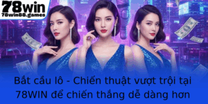 Bat Cau Lo Chien Thuat Vuot Troi Tai 78Win E Chien Thang De Dang Hon