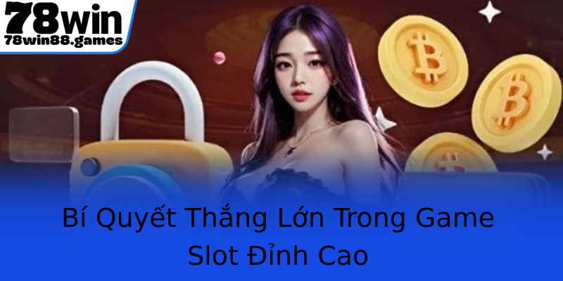 Bí Quyết Thắng Lớn Trong Game Slot Đỉnh Cao
