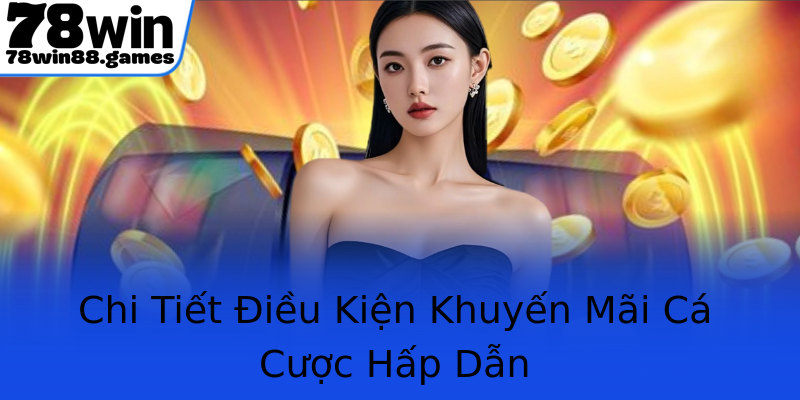 Chi Tiết Điều Kiện Khuyến Mãi Cá Cược Hấp Dẫn