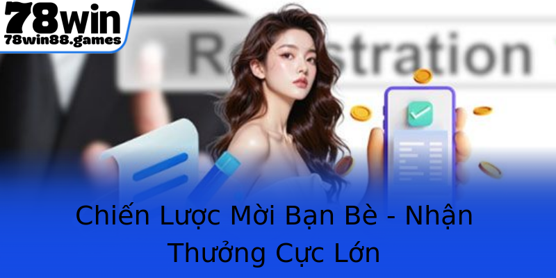 Chiến Lược Mời Bạn Bè - Nhận Thưởng Cực Lớn Chiến Lược Mời Bạn Bè - Nhận Thưởng Cực Lớn
