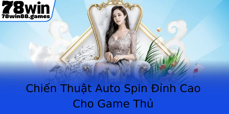 Chiến Thuật Auto Spin Đỉnh Cao Cho Game Thủ