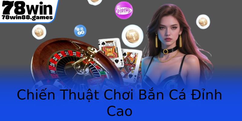 Chiến Thuật Chơi Bắn Cá Đỉnh Cao Chiến Thuật Chơi Bắn Cá Đỉnh Cao