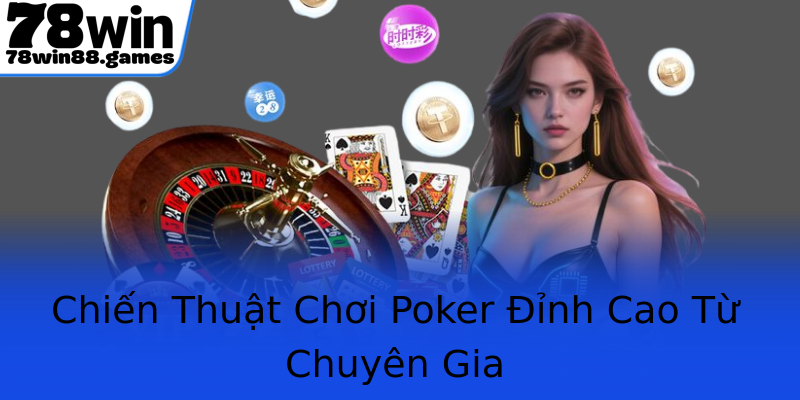 Chiến Thuật Chơi Poker Đỉnh Cao Từ Chuyên Gia