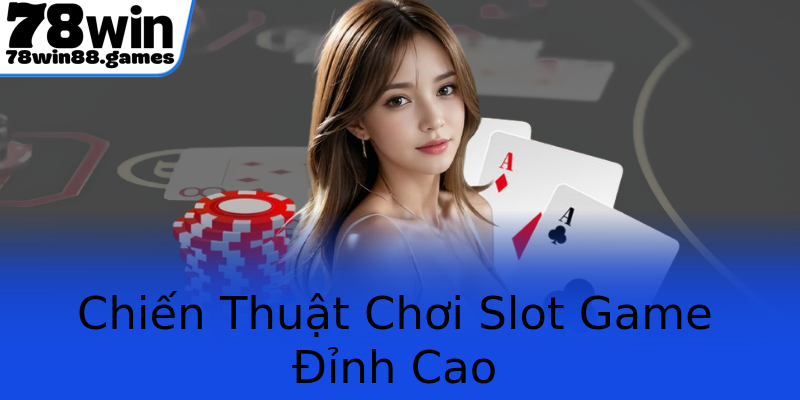 Chiến Thuật Chơi Slot Game Đỉnh Cao Chiến Thuật Chơi Slot Game Đỉnh Cao