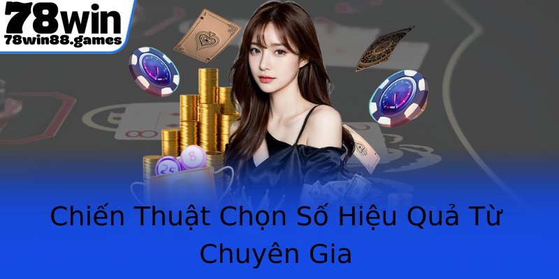Chiến Thuật Chọn Số Hiệu Quả Từ Chuyên Gia Chiến Thuật Chọn Số Hiệu Quả Từ Chuyên Gia