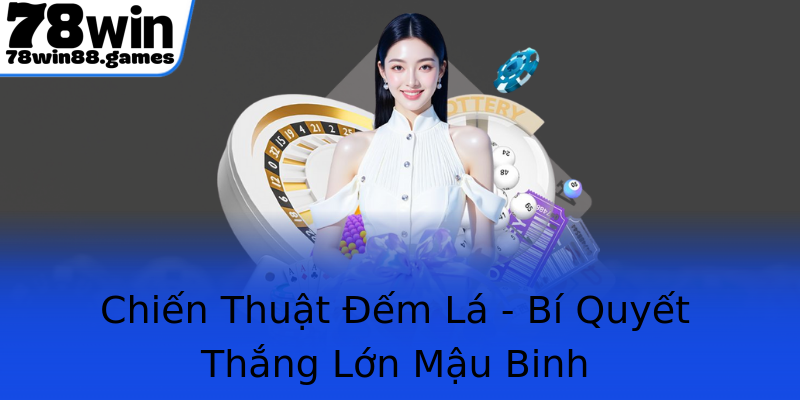 Chiến Thuật Đếm Lá - Bí Quyết Thắng Lớn Mậu Binh Chiến Thuật Đếm Lá - Bí Quyết Thắng Lớn Mậu Binh