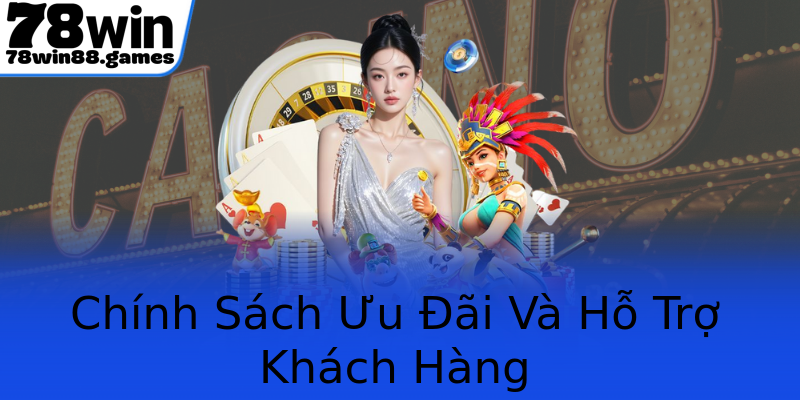Chính Sách Ưu Đãi Và Hỗ Trợ Khách Hàng