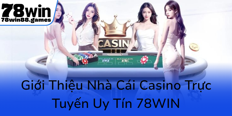 Gioi Thieu Nha Cai Casino Truc Tuyen Uy Tin 78Win0