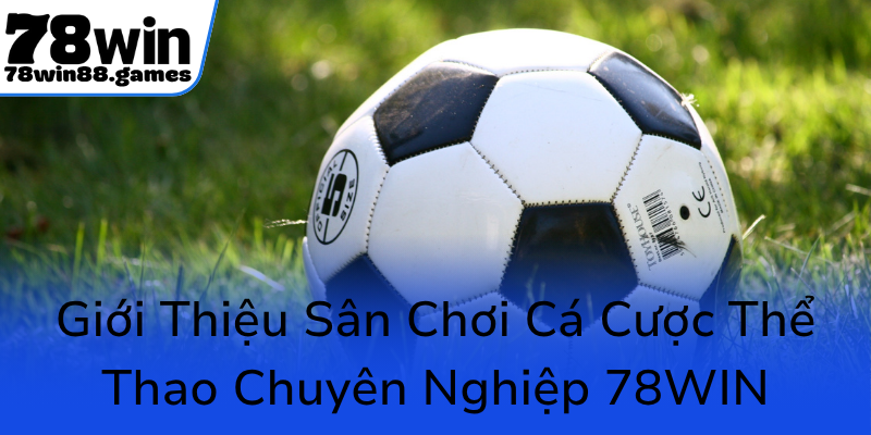 Gioi Thieu San Choi Ca Cuoc The Thao Chuyen Nghiep 78Win0
