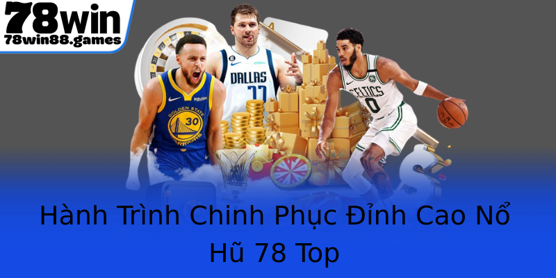 Hành Trình Chinh Phục Đỉnh Cao Nổ Hũ 78 Top