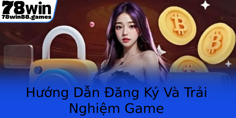 Hướng Dẫn Đăng Ký Và Trải Nghiệm Game