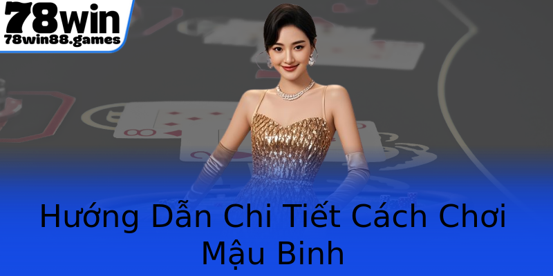 Hướng Dẫn Chi Tiết Cách Chơi Mậu Binh
