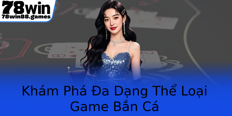 Khám Phá Đa Dạng Thể Loại Game Bắn Cá