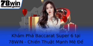 Kham Pha Baccarat Super 6 Tai 78Win Chien Thuat Manh Me E Chien Thang