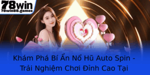 Kham Pha Bi An No Hu Auto Spin Trai Nghiem Choi Inh Cao Tai 78Win