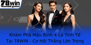 Kham Pha Mau Binh 4 La Tinh Te Tai 78Win Co Hoi Thang Lon Trong The Gioi Tro Choi Online