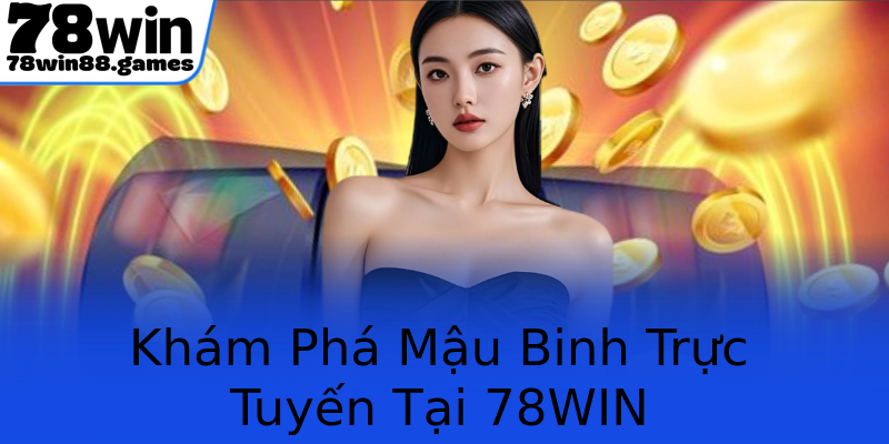 Khám Phá Mậu Binh Trực Tuyến Tại 78WIN