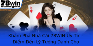 Kham Pha Nha Cai 78Win Uy Tin Iem En Ly Tuong Danh Cho Game Thu Am Me Ca Cuoc Truc Tuyen