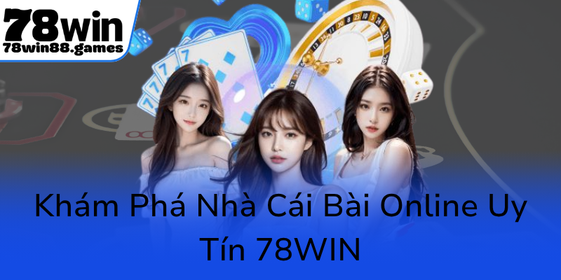 Kham Pha Nha Cai Bai Online Uy Tin 78Win0