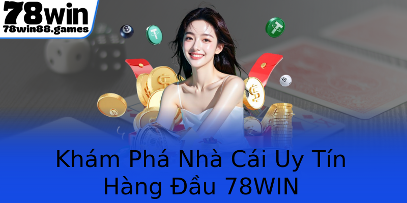 Khám Phá Nhà Cái Uy Tín Hàng Đầu 78WIN