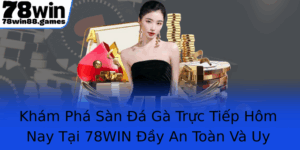 Kham Pha San A Ga Truc Tiep Hom Nay Tai 78Win Ay An Toan Va Uy Tin