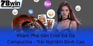 Kham Pha San Choi A Ga Campuchia Trai Nghiem Inh Cao Tai 78Win