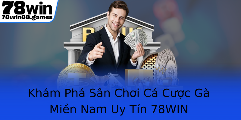 Khám Phá Sân Chơi Cá Cược Gà Miền Nam Uy Tín 78WIN