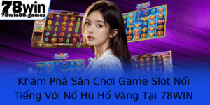 Kham Pha San Choi Game Slot Noi Tieng Voi No Hu Ho Vang Tai 78Win