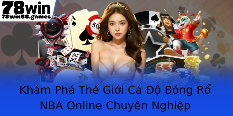 Khám Phá Thế Giới Cá Độ Bóng Rổ NBA Online Chuyên Nghiệp