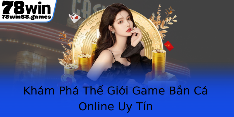 Khám Phá Thế Giới Game Bắn Cá Online Uy Tín Khám Phá Thế Giới Game Bắn Cá Online Uy Tín