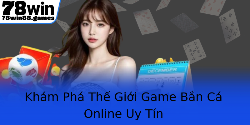 Khám Phá Thế Giới Game Bắn Cá Online Uy Tín