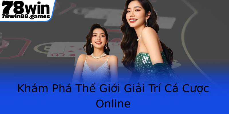 Khám Phá Thế Giới Giải Trí Cá Cược Online