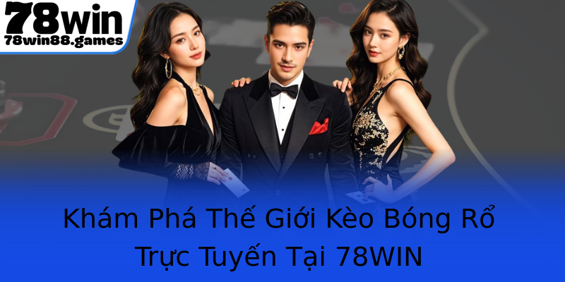 Khám Phá Thế Giới Kèo Bóng Rổ Trực Tuyến Tại 78WIN