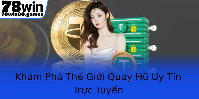 Khám Phá Thế Giới Quay Hũ Uy Tín Trực Tuyến