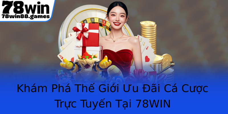 Khám Phá Thế Giới Ưu Đãi Cá Cược Trực Tuyến Tại 78WIN Khám Phá Thế Giới Ưu Đãi Cá Cược Trực Tuyến Tại 78WIN