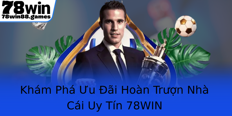 Khám Phá Ưu Đãi Hoàn Trượn Nhà Cái Uy Tín 78WIN Khám Phá Ưu Đãi Hoàn Trượn Nhà Cái Uy Tín 78WIN