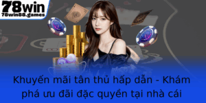 Khuyen Mai Tan Thu Hap Dan Kham Pha Uu Ai Ac Quyen Tai Nha Cai 78Win