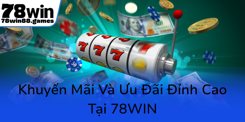 Khám Phá Thế Giới Nổ Hũ 78WIN Uy Tín - Cơ Hội Đổi Đời Trong Tầm Tay 3 Khuyen Mai Va Uu Dai Dinh Cao Tai 78Win0