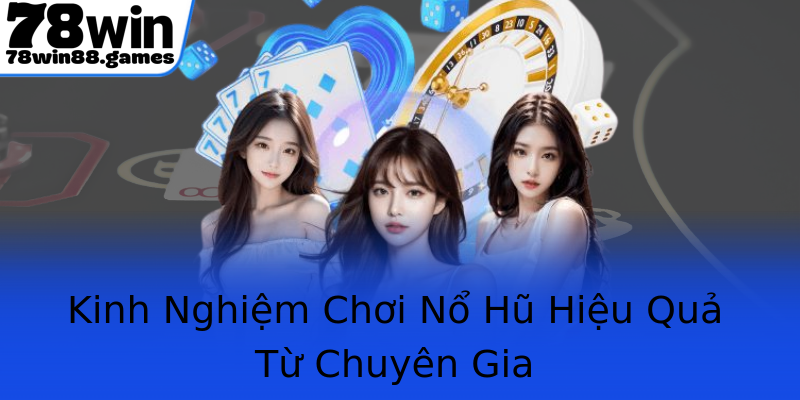 Kinh Nghiệm Chơi Nổ Hũ Hiệu Quả Từ Chuyên Gia