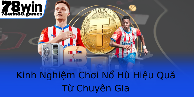 Kinh Nghiệm Chơi Nổ Hũ Hiệu Quả Từ Chuyên Gia Kinh Nghiệm Chơi Nổ Hũ Hiệu Quả Từ Chuyên Gia