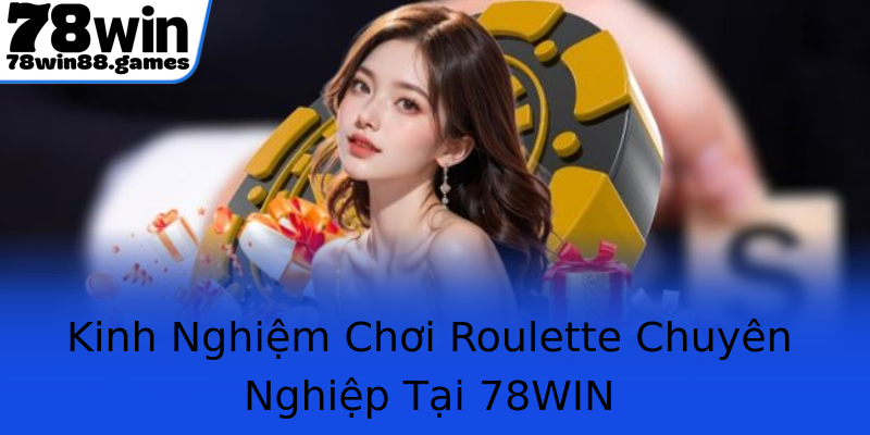 Kinh Nghiệm Chơi Roulette Chuyên Nghiệp Tại 78WIN Kinh Nghiệm Chơi Roulette Chuyên Nghiệp Tại 78WIN