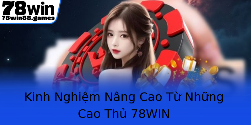 Kinh Nghiệm Nâng Cao Từ Những Cao Thủ 78WIN