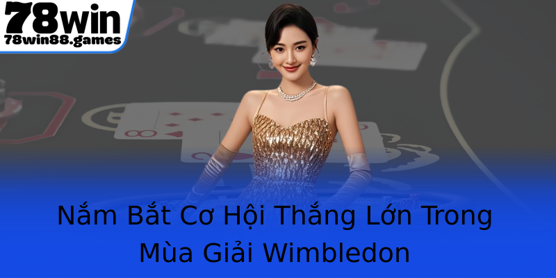 Nắm Bắt Cơ Hội Thắng Lớn Trong Mùa Giải Wimbledon Nắm Bắt Cơ Hội Thắng Lớn Trong Mùa Giải Wimbledon