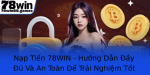Nap Tien 78Win Huong Dan Ay U Va An Toan E Trai Nghiem Tot Nhat Voi Nha Cai 78Win