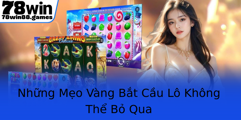 Những Mẹo Vàng Bắt Cầu Lô Không Thể Bỏ Qua