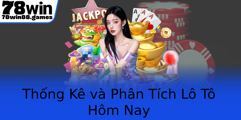 Thống Kê và Phân Tích Lô Tô Hôm Nay