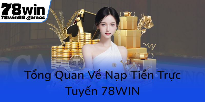 Tong Quan Ve Nap Tien Truc Tuyen 78Win0