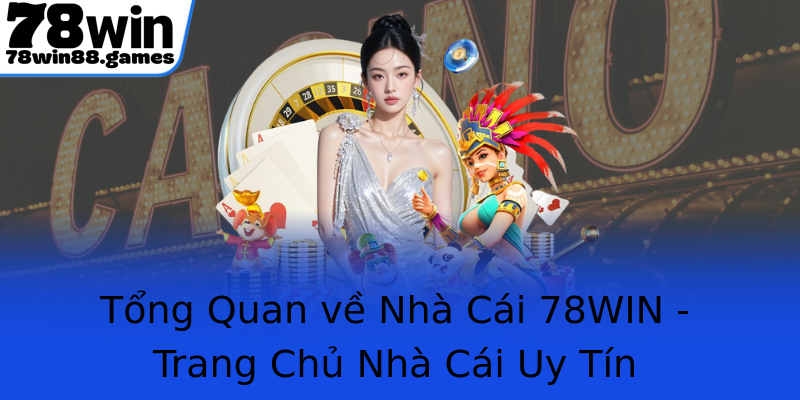 Tổng Quan về Nhà Cái 78WIN - Trang Chủ Nhà Cái Uy Tín